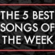 Top 5 Songs of The Week